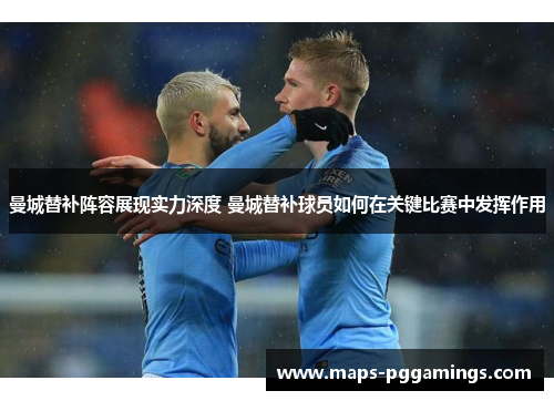 曼城替补阵容展现实力深度 曼城替补球员如何在关键比赛中发挥作用 曼城替补阵容展现实力深度 曼城替补球员如何在关键比赛中发挥作用
