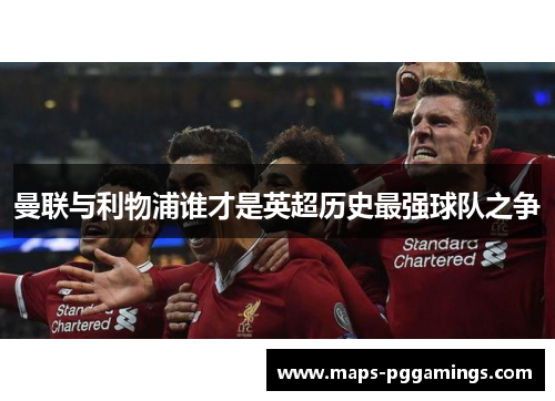 曼联与利物浦谁才是英超历史最强球队之争 曼联与利物浦谁才是英超历史最强球队之争